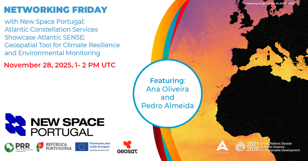 Networking Friday with New Space Portugal: Atlantic Constellation Services Showcase Atlantic SENSE: Geospatial Tool for Climate Resilience and  Environmental Monitoring